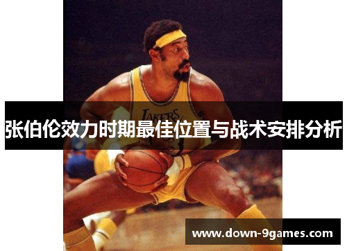 张伯伦效力时期最佳位置与战术安排分析