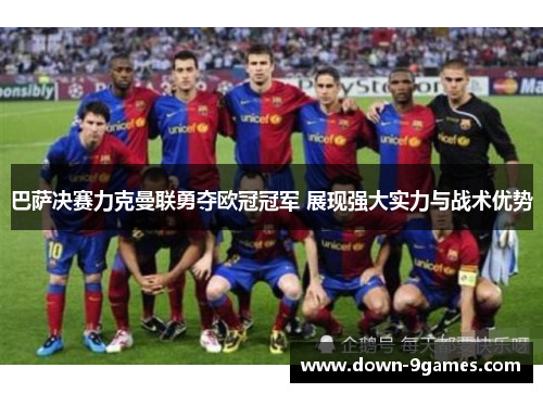 巴萨决赛力克曼联勇夺欧冠冠军 展现强大实力与战术优势