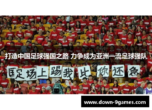 打造中国足球强国之路 力争成为亚洲一流足球强队 打造中国足球强国之路 力争成为亚洲一流足球强队