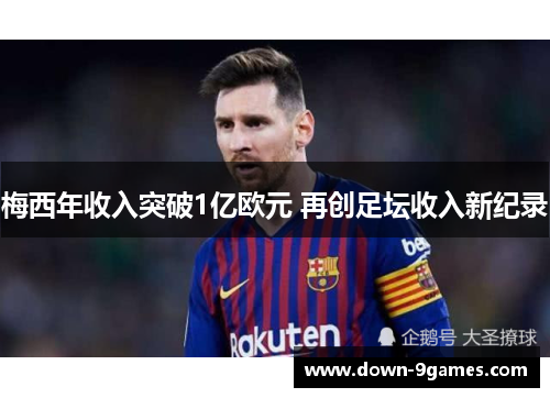 梅西年收入突破1亿欧元 再创足坛收入新纪录