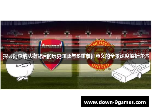 探寻阿森纳队徽背后的历史渊源与多重象征意义的全景深度解析详述 探寻阿森纳队徽背后的历史渊源与多重象征意义的全景深度解析详述