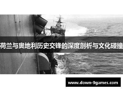 荷兰与奥地利历史交锋的深度剖析与文化碰撞 荷兰与奥地利历史交锋的深度剖析与文化碰撞