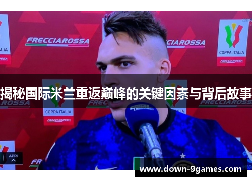 揭秘国际米兰重返巅峰的关键因素与背后故事