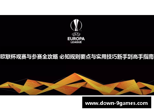 欧联杯观赛与参赛全攻略 必知规则要点与实用技巧新手到高手指南