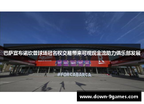 巴萨宣布诺坎普球场冠名权交易带来可观现金流助力俱乐部发展