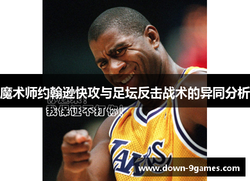 魔术师约翰逊快攻与足坛反击战术的异同分析